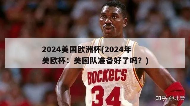 2024美国欧洲杯(2024年美欧杯：美国队准备好了吗？)