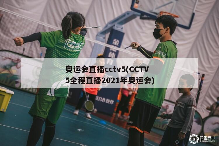 奥运会直播cctv5(CCTV5全程直播2021年奥运会)