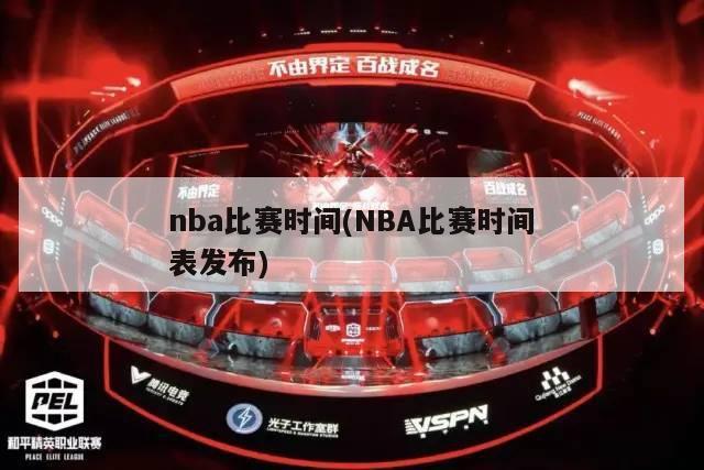 nba比赛时间(NBA比赛时间表发布)