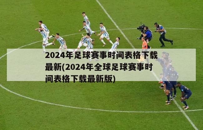 2024年足球赛事时间表格下载最新(2024年全球足球赛事时间表格下载最新版)