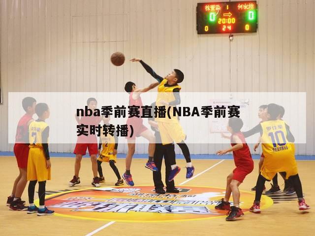 nba季前赛直播(NBA季前赛实时转播)