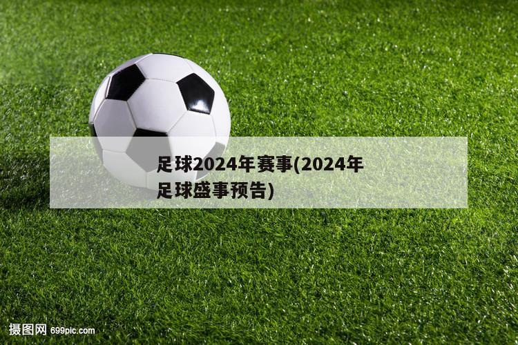 足球2024年赛事(2024年足球盛事预告)